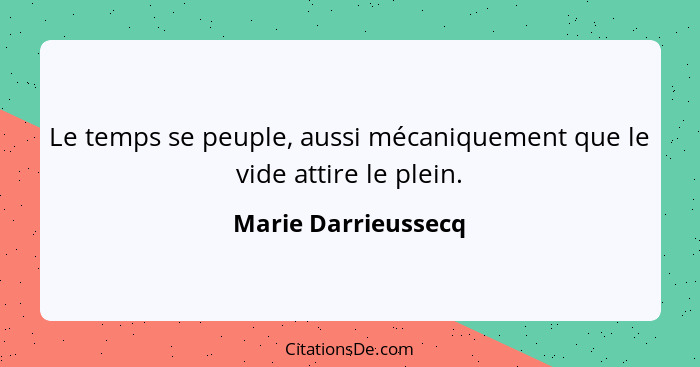 Le temps se peuple, aussi mécaniquement que le vide attire le plein.... - Marie Darrieussecq