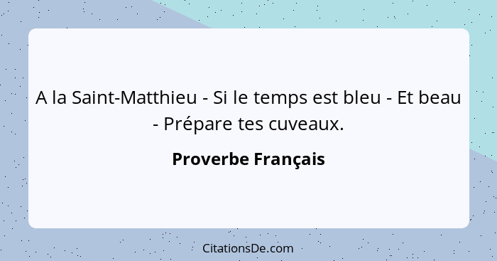 A la Saint-Matthieu - Si le temps est bleu - Et beau - Prépare tes cuveaux.... - Proverbe Français