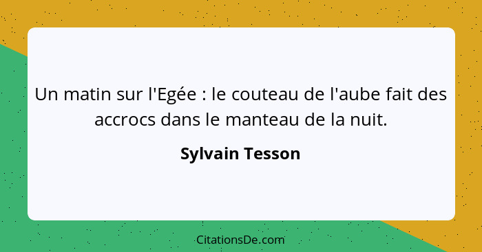 Un matin sur l'Egée : le couteau de l'aube fait des accrocs dans le manteau de la nuit.... - Sylvain Tesson