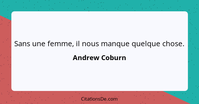 Sans une femme, il nous manque quelque chose.... - Andrew Coburn