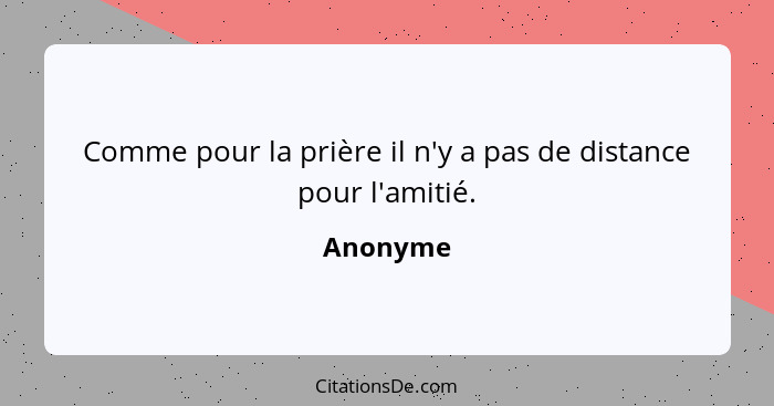 Comme pour la prière il n'y a pas de distance pour l'amitié.... - Anonyme