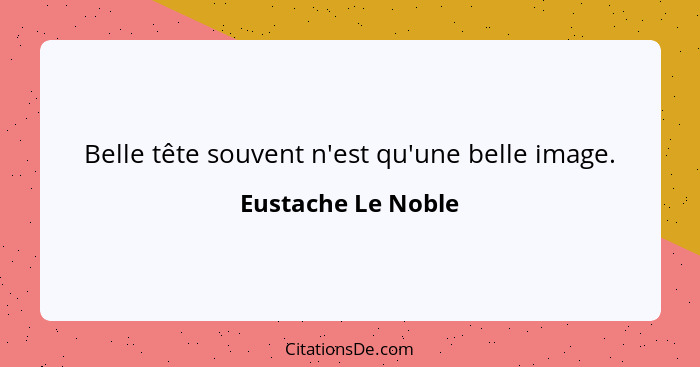 Belle tête souvent n'est qu'une belle image.... - Eustache Le Noble