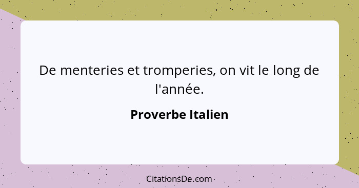 De menteries et tromperies, on vit le long de l'année.... - Proverbe Italien