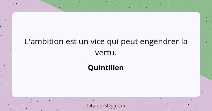 L'ambition est un vice qui peut engendrer la vertu.... - Quintilien