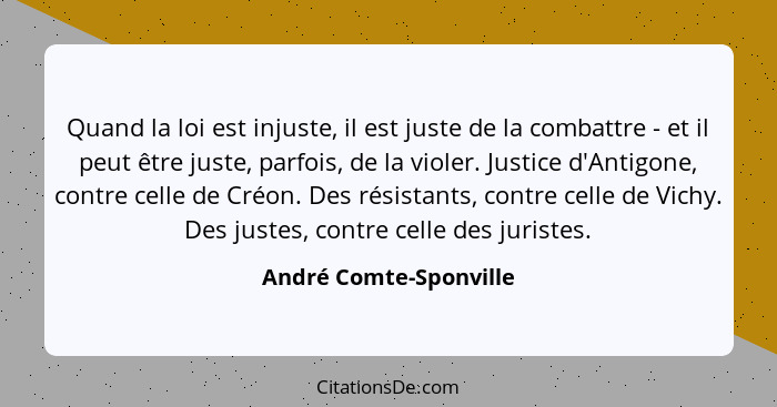 Quand la loi est injuste, il est juste de la combattre - et il peut être juste, parfois, de la violer. Justice d'Antigone, con... - André Comte-Sponville