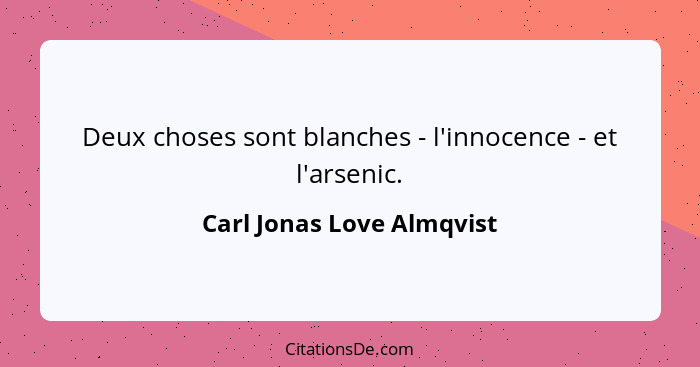 Deux choses sont blanches - l'innocence - et l'arsenic.... - Carl Jonas Love Almqvist