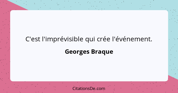 C'est l'imprévisible qui crée l'événement.... - Georges Braque