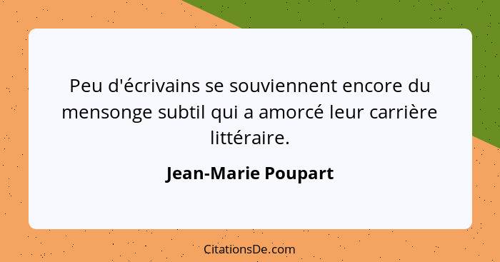 Peu d'écrivains se souviennent encore du mensonge subtil qui a amorcé leur carrière littéraire.... - Jean-Marie Poupart