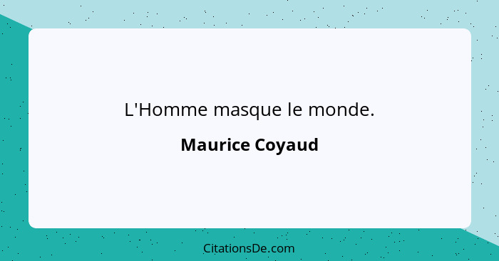 L'Homme masque le monde.... - Maurice Coyaud