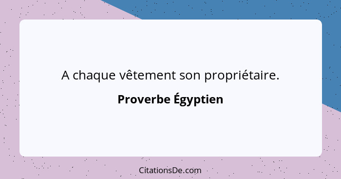 A chaque vêtement son propriétaire.... - Proverbe Égyptien