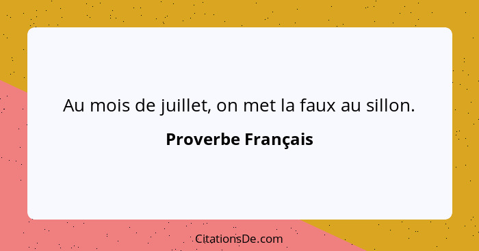 Au mois de juillet, on met la faux au sillon.... - Proverbe Français