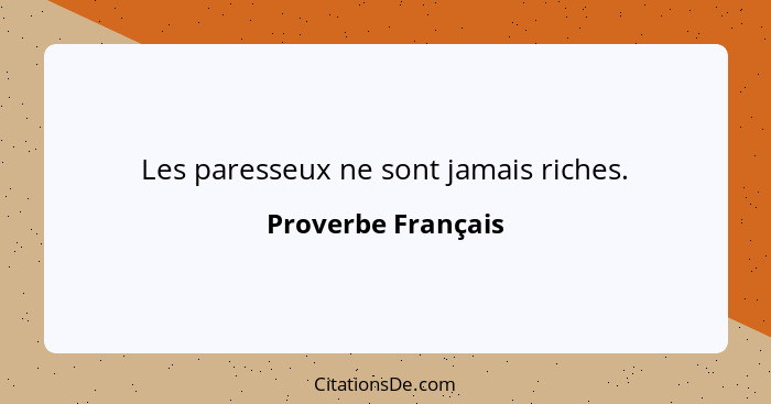 Les paresseux ne sont jamais riches.... - Proverbe Français