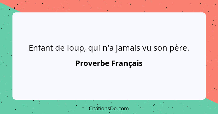 Enfant de loup, qui n'a jamais vu son père.... - Proverbe Français