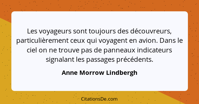 Les voyageurs sont toujours des découvreurs, particulièrement ceux qui voyagent en avion. Dans le ciel on ne trouve pas de pan... - Anne Morrow Lindbergh