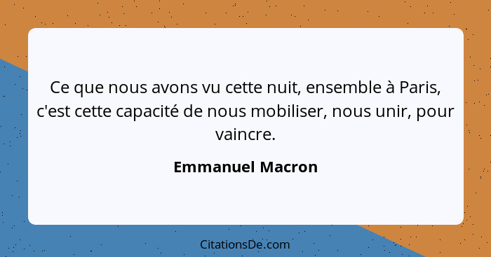 Ce que nous avons vu cette nuit, ensemble à Paris, c'est cette capacité de nous mobiliser, nous unir, pour vaincre.... - Emmanuel Macron