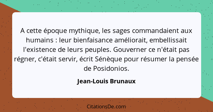 A cette époque mythique, les sages commandaient aux humains : leur bienfaisance améliorait, embellissait l'existence de leur... - Jean-Louis Brunaux