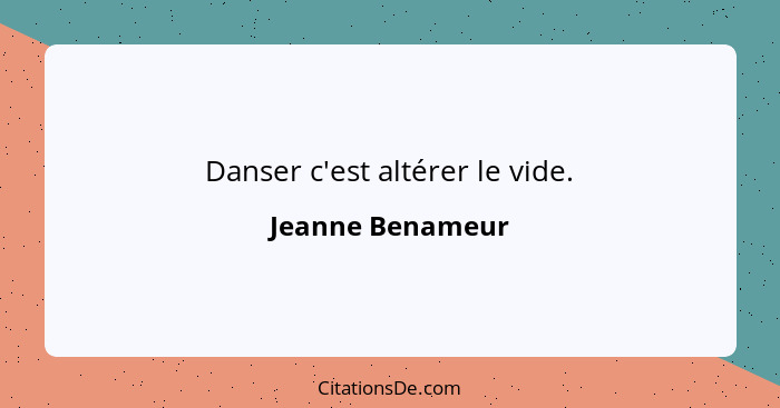 Danser c'est altérer le vide.... - Jeanne Benameur