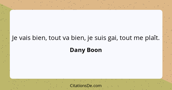 Je vais bien, tout va bien, je suis gai, tout me plaît.... - Dany Boon