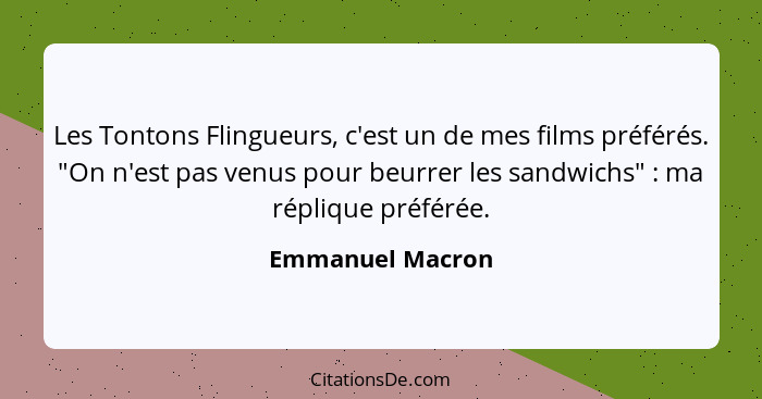 Les Tontons Flingueurs, c'est un de mes films préférés. "On n'est pas venus pour beurrer les sandwichs" : ma réplique préférée.... - Emmanuel Macron