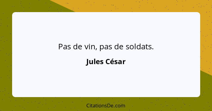 Pas de vin, pas de soldats.... - Jules César