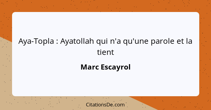 Aya-Topla : Ayatollah qui n'a qu'une parole et la tient... - Marc Escayrol