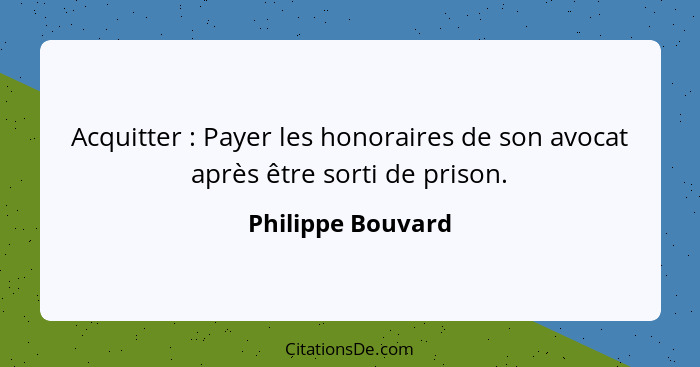 Acquitter : Payer les honoraires de son avocat après être sorti de prison.... - Philippe Bouvard