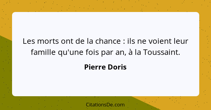 Les morts ont de la chance : ils ne voient leur famille qu'une fois par an, à la Toussaint.... - Pierre Doris