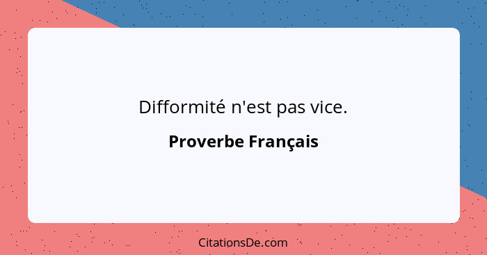 Difformité n'est pas vice.... - Proverbe Français