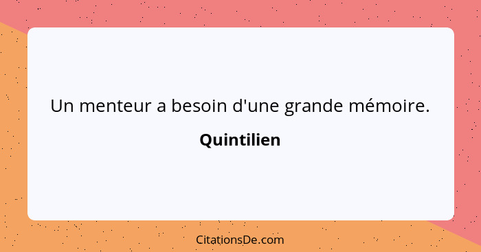 Un menteur a besoin d'une grande mémoire.... - Quintilien