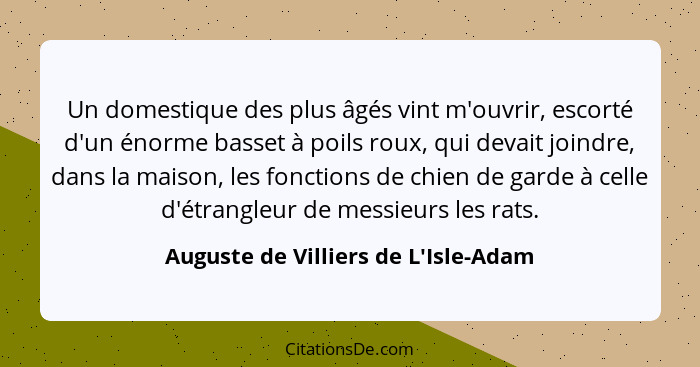 Un domestique des plus âgés vint m'ouvrir, escorté d'un énorme basset à poils roux, qui devait joindre, dans... - Auguste de Villiers de L'Isle-Adam