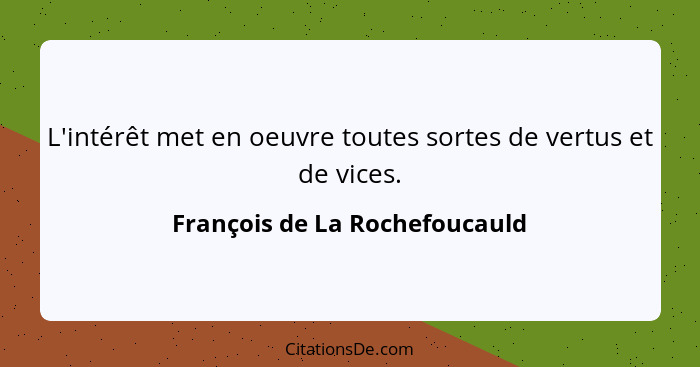 L'intérêt met en oeuvre toutes sortes de vertus et de vices.... - François de La Rochefoucauld