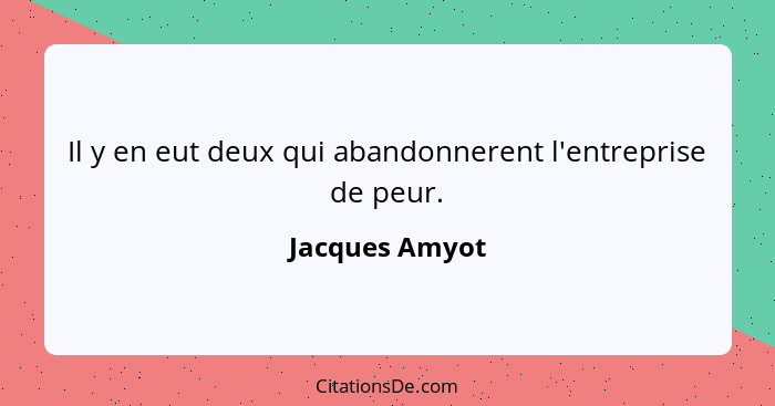 Il y en eut deux qui abandonnerent l'entreprise de peur.... - Jacques Amyot