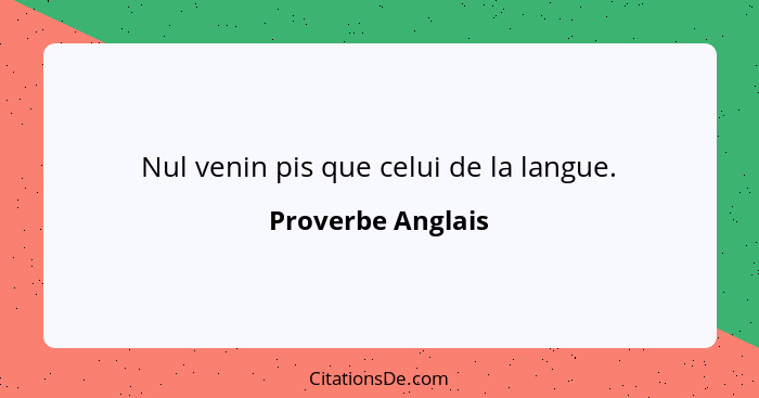 Nul venin pis que celui de la langue.... - Proverbe Anglais