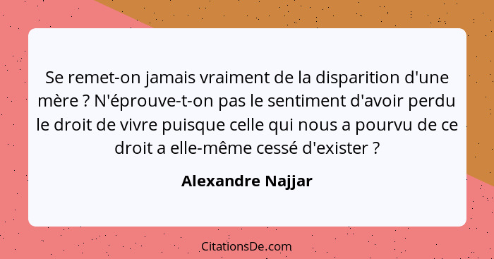 Se remet-on jamais vraiment de la disparition d'une mère ? N'éprouve-t-on pas le sentiment d'avoir perdu le droit de vivre pui... - Alexandre Najjar