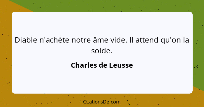 Diable n'achète notre âme vide. Il attend qu'on la solde.... - Charles de Leusse