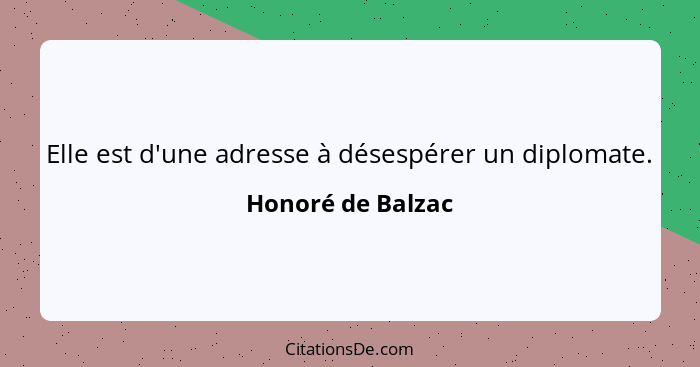 Elle est d'une adresse à désespérer un diplomate.... - Honoré de Balzac