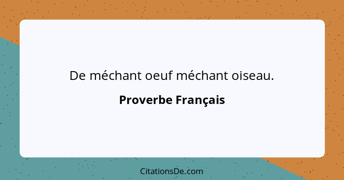 De méchant oeuf méchant oiseau.... - Proverbe Français