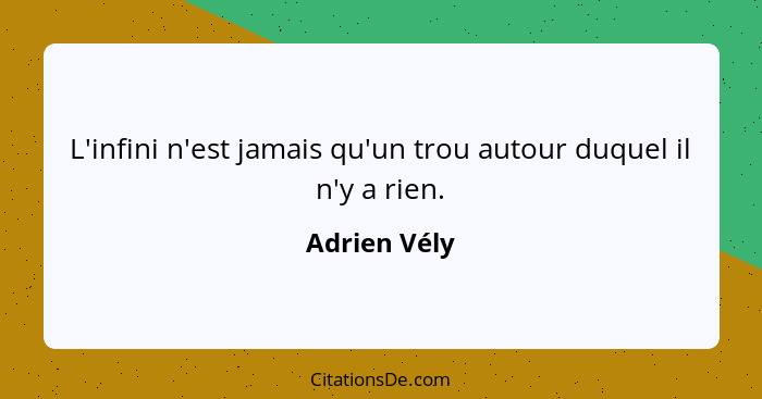 L'infini n'est jamais qu'un trou autour duquel il n'y a rien.... - Adrien Vély