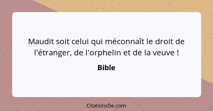 Maudit soit celui qui méconnaît le droit de l'étranger, de l'orphelin et de la veuve !... - Bible