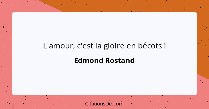 L'amour, c'est la gloire en bécots !... - Edmond Rostand