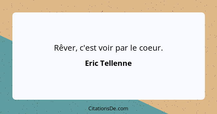 Rêver, c'est voir par le coeur.... - Eric Tellenne