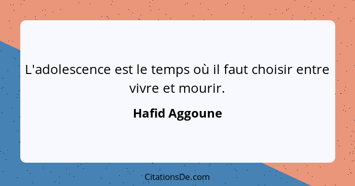 L'adolescence est le temps où il faut choisir entre vivre et mourir.... - Hafid Aggoune