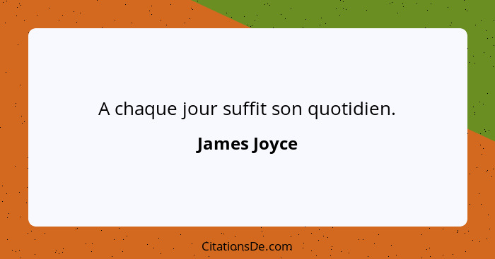 A chaque jour suffit son quotidien.... - James Joyce