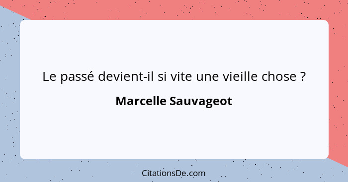 Le passé devient-il si vite une vieille chose ?... - Marcelle Sauvageot