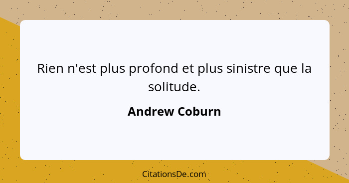 Rien n'est plus profond et plus sinistre que la solitude.... - Andrew Coburn