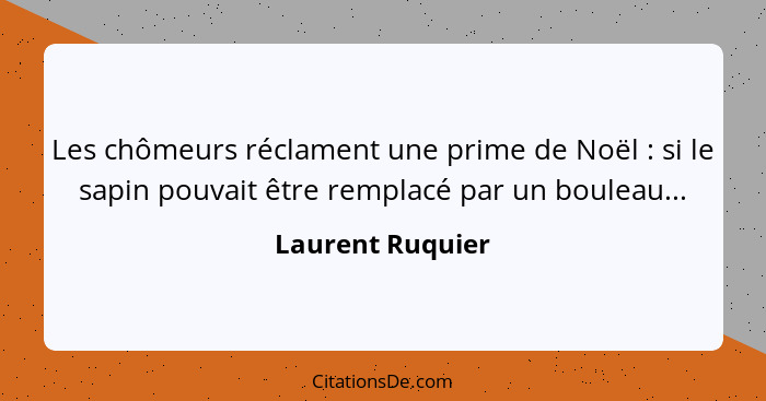 Les chômeurs réclament une prime de Noël : si le sapin pouvait être remplacé par un bouleau...... - Laurent Ruquier