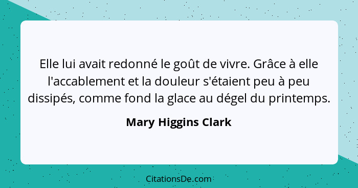 Elle lui avait redonné le goût de vivre. Grâce à elle l'accablement et la douleur s'étaient peu à peu dissipés, comme fond la gla... - Mary Higgins Clark