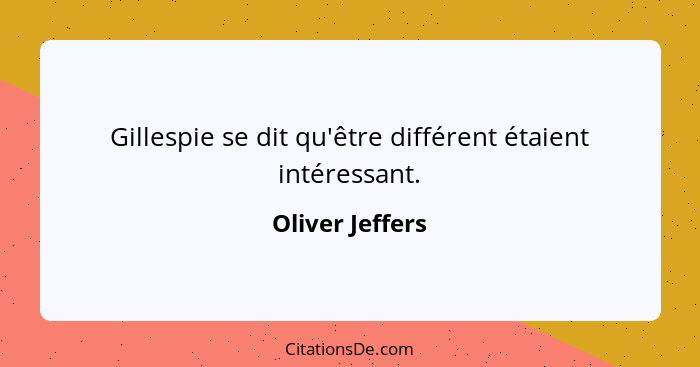Gillespie se dit qu'être différent étaient intéressant.... - Oliver Jeffers