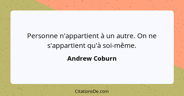 Personne n'appartient à un autre. On ne s'appartient qu'à soi-même.... - Andrew Coburn