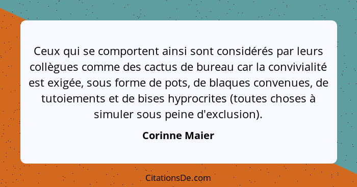 Ceux qui se comportent ainsi sont considérés par leurs collègues comme des cactus de bureau car la convivialité est exigée, sous forme... - Corinne Maier